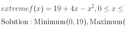 The extreme f(x)=19+4x-x^2,0<= x<= 5 is Minimum(0,19),Maximum(2,23),Minimum(5,14)